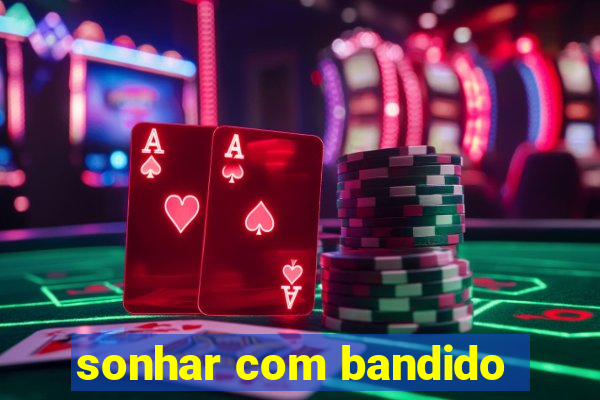 sonhar com bandido